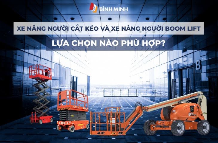 Xe Nâng Người Cắt Kéo Và Xe Nâng Người Boom Lift: Lựa Chọn Nào Phù Hợp?
