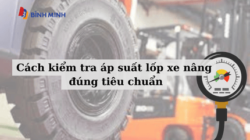 Cách kiểm tra áp suất lốp xe nâng đúng tiêu chuẩn