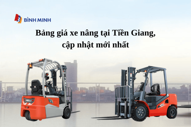 Bảng giá xe nâng tại Tiền Giang, cập nhật mới nhất