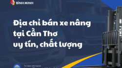 Địa chỉ bán xe nâng tại Cần Thơ uy tín, chất lượng