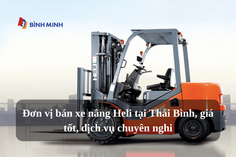 Đơn vị bán xe nâng Heli tại Thái Bình, giá tốt, dịch vụ chuyên nghiệp