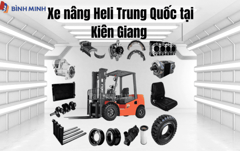 Xe nâng Heli Trung Quốc tại Kiên Giang – Giải pháp nâng hạ hoàn hảo