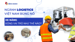 Ngành logistics Việt Nam bùng nổ: Xe nâng đóng vai trò như thế nào?