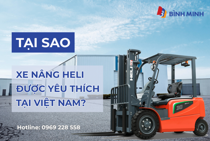 Tại sao Xe Nâng Heli được yêu thích tại thị trường Việt Nam?