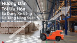 Hướng Dẫn Tối Ưu Hóa Sử Dụng Xe Nâng Để Tăng Năng Suất