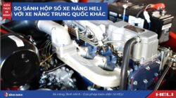 So Sánh Hộp Số Xe Nâng Heli Với Xe Nâng Trung Quốc Khác