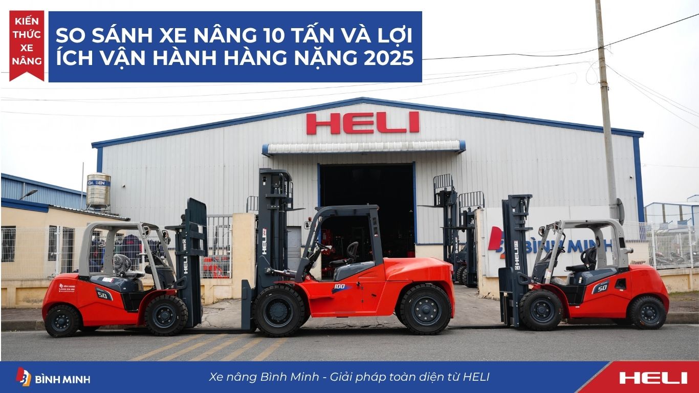 So Sánh Xe Nâng 10 Tấn Và Lợi Ích Vận Hành Hàng Nặng 2025