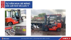 Tư Vấn Mua Xe Nâng Cũ: Lợi Ích Và Lưu Ý