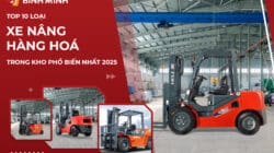 Top 9 Loại Xe Nâng Hàng Hoá Trong Kho Phổ Biến Nhất 2025