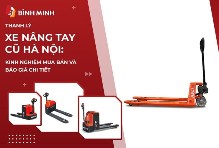 Thanh Lý Xe Nâng Tay Cũ Hà Nội: Kinh Nghiệm Mua Bán Và Báo Giá Chi Tiết