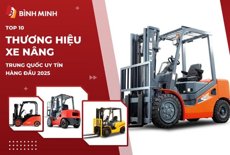 Top 10 Thương Hiệu Xe Nâng Trung Quốc Uy Tín Hàng Đầu 2025