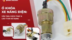Ổ Khóa Xe Nâng Điện: Cấu Tạo, Cách Thay & Lưu Ý Khi Sử Dụng