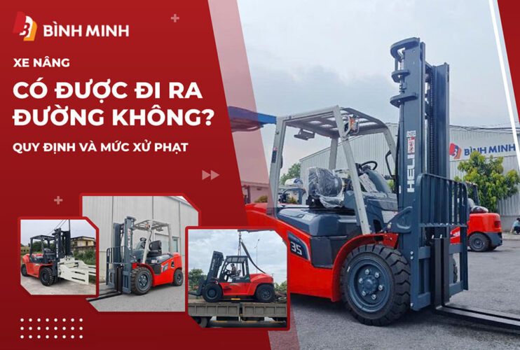 Xe Nâng Có Được Đi Ra Đường Không? Quy Định Và Mức Xử Phạt